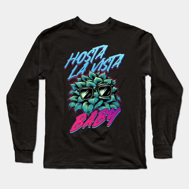 Hosta La Vista Baby, Funny 80's Vaporwave Gardener Long Sleeve T-Shirt by APSketches